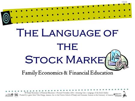 1.12.2.G1 © Family Economics & Financial Education – Revised November 2004 – Investing Unit – Language of the Stock Market Funded by a grant from Take.