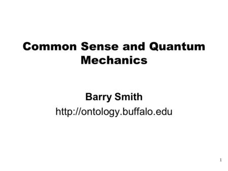 1 Common Sense and Quantum Mechanics Barry Smith