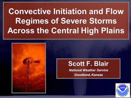 Convective Initiation and Flow Regimes of Severe Storms Across the Central High Plains Scott F. Blair National Weather Service Goodland, Kansas.