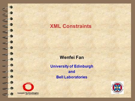 1 XML Constraints Wenfei Fan University of Edinburgh and Bell Laboratories.