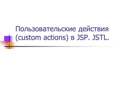 Пользовательские действия (custom actions) в JSP. JSTL.