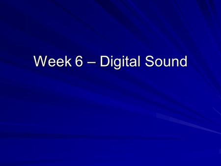 Week 6 – Digital Sound. Sound – Digital Audio Waveform –Digital sampling of electrical signal –Analogue to digital conversion –Digital data stores the.