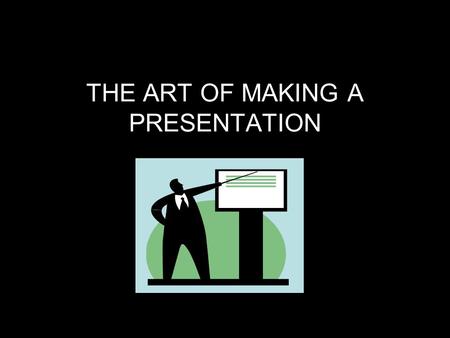 THE ART OF MAKING A PRESENTATION