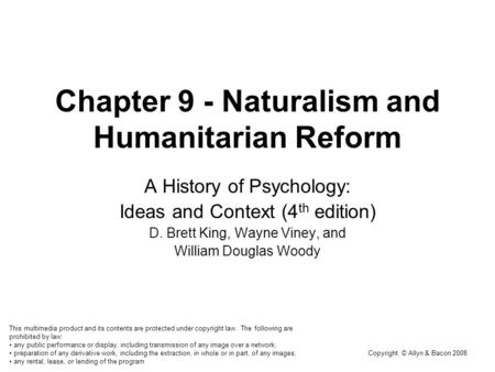 Copyright © Allyn & Bacon 2008 Chapter 9 - Naturalism and Humanitarian Reform A History of Psychology: Ideas and Context (4 th edition) D. Brett King,