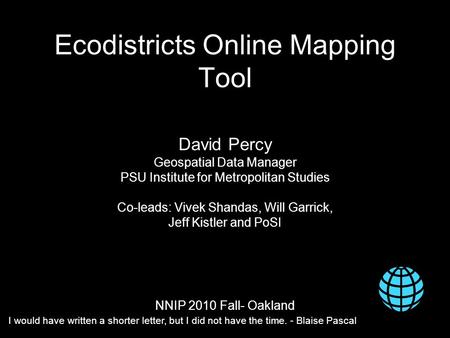 Ecodistricts Online Mapping Tool David Percy Geospatial Data Manager PSU Institute for Metropolitan Studies Co-leads: Vivek Shandas, Will Garrick, Jeff.