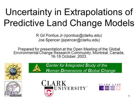 1 Uncertainty in Extrapolations of Predictive Land Change Models R Gil Pontius Jr Joe Spencer Prepared for.