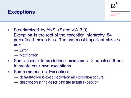 Exceptions  Standardized by ANSI (Since VW 3.0) Exception is the root of the exception hierarchy: 84 predefined exceptions. The two most important classes.