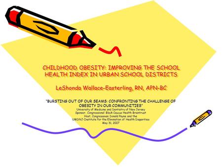 CHILDHOOD OBESITY: IMPROVING THE SCHOOL HEALTH INDEX IN URBAN SCHOOL DISTRICTS LeShonda Wallace-Easterling, RN, APN-BC “BURSTING OUT OF OUR SEAMS: CONFRONTING.