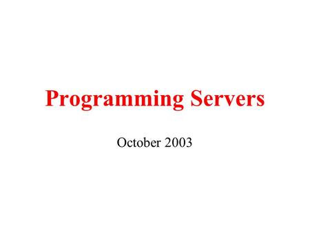 Programming Servers October 2003. Programming the Server What happens on the server when the client tries to establish a rendezvous ? The server starts.