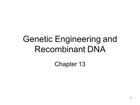 1 Genetic Engineering and Recombinant DNA Chapter 13.