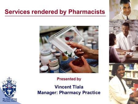 Presented by Vincent Tlala Manager: Pharmacy Practice Services rendered by Pharmacists.