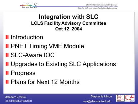 Stephanie Allison LCLS Integration with SLC October 12, 2004 Integration with SLC LCLS Facility Advisory Committee Oct 12, 2004 Introduction.