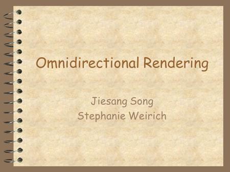 Omnidirectional Rendering Jiesang Song Stephanie Weirich.