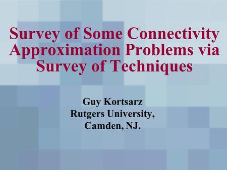 Survey of Some Connectivity Approximation Problems via Survey of Techniques Guy Kortsarz Rutgers University, Camden, NJ.