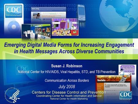 Emerging Digital Media Forms for Increasing Engagement in Health Messages Across Diverse Communities Susan J. Robinson National Center for HIV/AIDS, Viral.