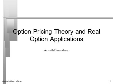 Aswath Damodaran1 Option Pricing Theory and Real Option Applications Aswath Damodaran.