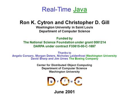 Real-Time JavaJava Ron K. Cytron and Christopher D. Gill Washington University in Saint Louis Department of Computer Science June 2001 Center for Distributed.