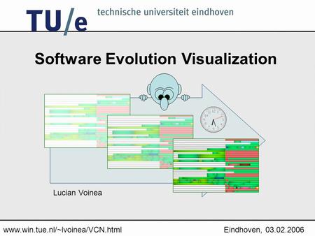 Www.win.tue.nl/~lvoinea/VCN.htmlEindhoven, 03.02.2006 Software Evolution Visualization Lucian Voinea.