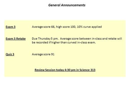 General Announcements Exam 3Average score 66, high score 100, 10% curve applied Exam 3 RetakeDue Thursday 5 pm. Average score between in-class and retake.