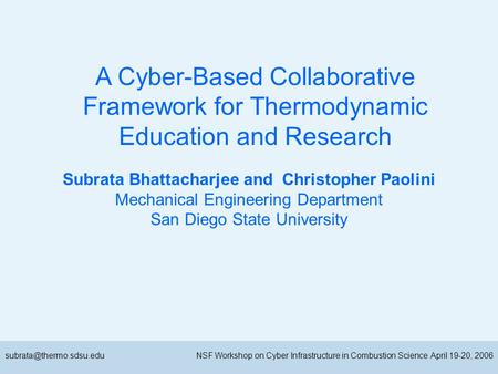 Workshop on Cyber Infrastructure in Combustion Science April 19-20, 2006 Subrata Bhattacharjee and Christopher Paolini Mechanical.