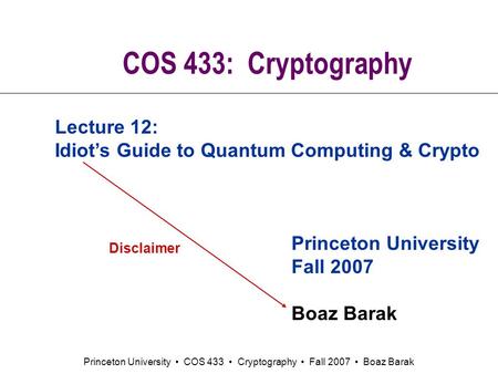 Princeton University COS 433 Cryptography Fall 2007 Boaz Barak COS 433: Cryptography Princeton University Fall 2007 Boaz Barak Lecture 12: Idiot’s Guide.