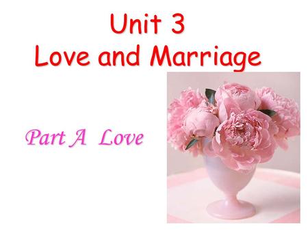 Unit 3 Love and Marriage Part A Love. Assignment Check Share your love story with the class, and vote for a best one. (You are required to make up a new.