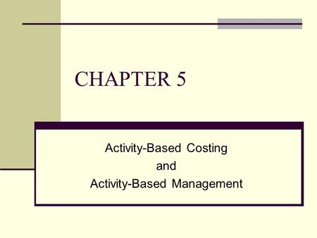 Activity-Based Costing and Activity-Based Management