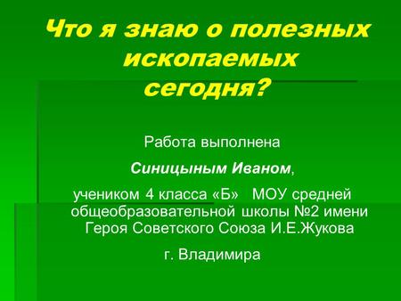 Что я знаю о полезных ископаемых сегодня? Работа выполнена Синицыным Иваном, учеником 4 класса «Б» МОУ средней общеобразовательной школы №2 имени Героя.