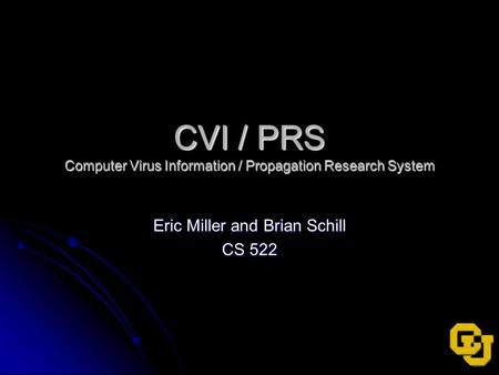 CVI / PRS Computer Virus Information / Propagation Research System Eric Miller and Brian Schill CS 522.