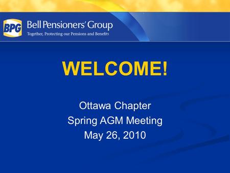 WELCOME! Ottawa Chapter Spring AGM Meeting May 26, 2010.