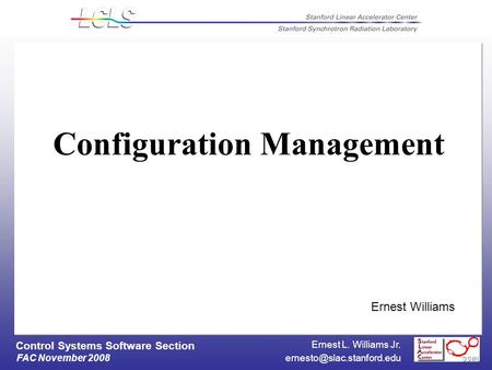 Ernest L. Williams Jr. FAC November 2008 Control Systems Software Section Configuration Management Ernest Williams.