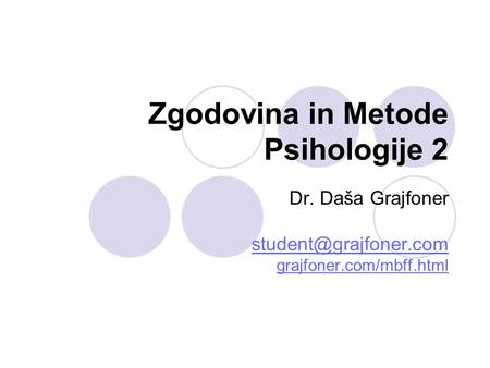 Zgodovina in Metode Psihologije 2 Dr. Daša Grajfoner grajfoner.com/mbff.html.