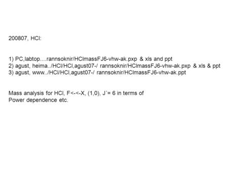 200807, HCl: 1) PC,labtop....rannsoknir/HClmassFJ6-vhw-ak.pxp & xls and ppt 2) agust, heima../HCl/HCl,agust07-/ rannsoknir/HClmassFJ6-vhw-ak.pxp & xls.