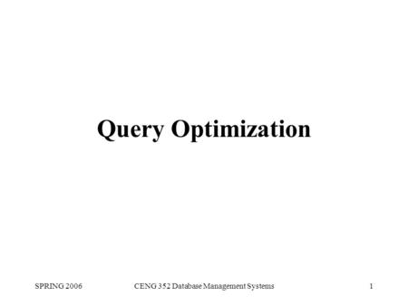 SPRING 2006CENG 352 Database Management Systems1 Query Optimization.