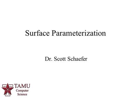 1 Dr. Scott Schaefer Surface Parameterization. Parameterization and Texturing 2/30.