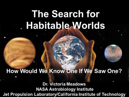 G. Chin (GSFC) The Search for Habitable Worlds How Would We Know One If We Saw One? Dr. Victoria Meadows NASA Astrobiology Institute Jet Propulsion Laboratory/California.