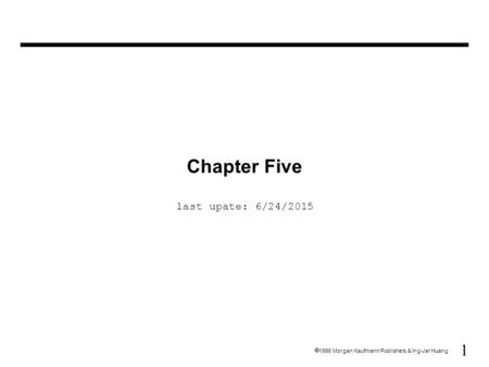 1  1998 Morgan Kaufmann Publishers & Ing-Jer Huang Chapter Five last upate: 6/24/2015.