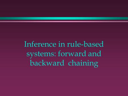 Inference in rule-based systems: forward and backward chaining.