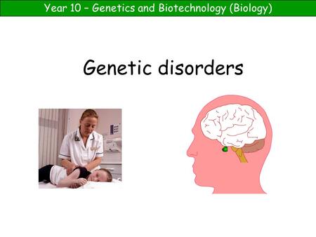 Year 10 – Genetics and Biotechnology (Biology) Genetic disorders.