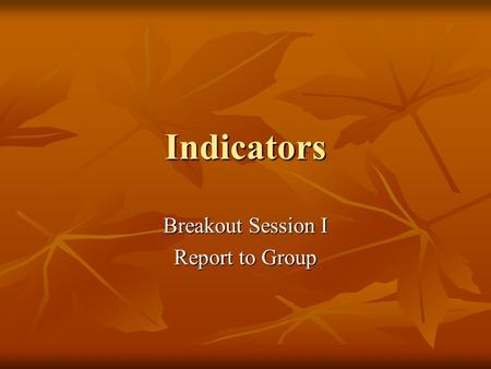 Indicators Breakout Session I Report to Group. Challenges What is an indicator? Public perception is varied; people talk passed each other What is an.