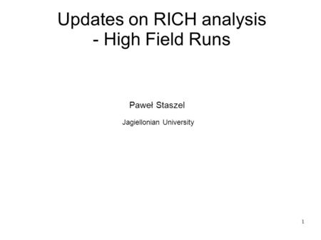 1 Updates on RICH analysis - High Field Runs Paweł Staszel Jagiellonian University.