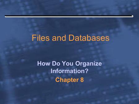 Files and Databases How Do You Organize Information? Chapter 8.