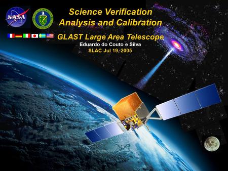 GLAST LAT Project July 19, 2005 E. do Couto e Silva 1/17 Science Verification Analysis and Calibration GLAST Large Area Telescope Eduardo do Couto e Silva.