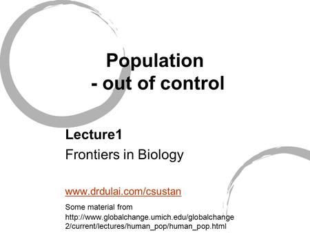 Population - out of control Lecture1 Frontiers in Biology  Some material from  2/current/lectures/human_pop/human_pop.html.