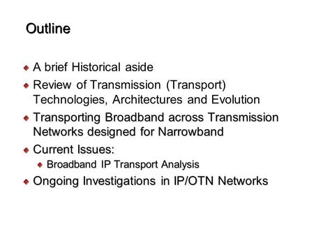 Outline A brief Historical aside Review of Transmission (Transport) Technologies, Architectures and Evolution Transporting Broadband across Transmission.