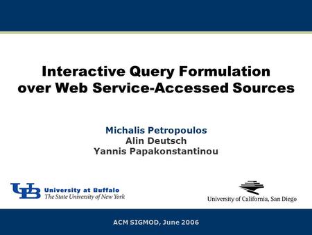 Interactive Query Formulation over Web Service-Accessed Sources Michalis Petropoulos Alin Deutsch Yannis Papakonstantinou ACM SIGMOD, June 2006.