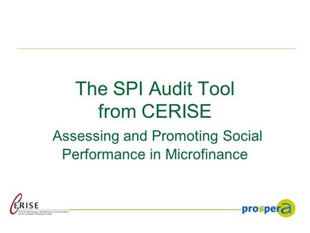 CERISE Objective: Network for exchanging and disseminating good practices in microfinance Members : French organizations specialized in setting up and.