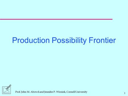 Prof. John M. Abowd and Jennifer P. Wissink, Cornell University 1 Micro Production Possibility Frontier.