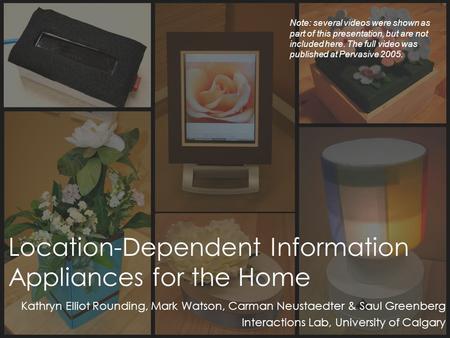 Location-Dependent Information Appliances for the Home Kathryn Elliot Rounding, Mark Watson, Carman Neustaedter & Saul Greenberg Interactions Lab, University.