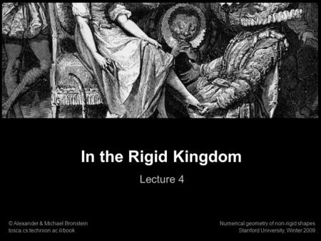 1 Numerical geometry of non-rigid shapes In the Rigid Kingdom In the Rigid Kingdom Lecture 4 © Alexander & Michael Bronstein tosca.cs.technion.ac.il/book.